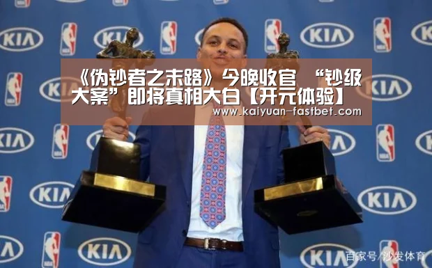 《伪钞者之末路》今晚收官 “钞级大案”即将真相大白【开元体验】(图3) 开元赛事